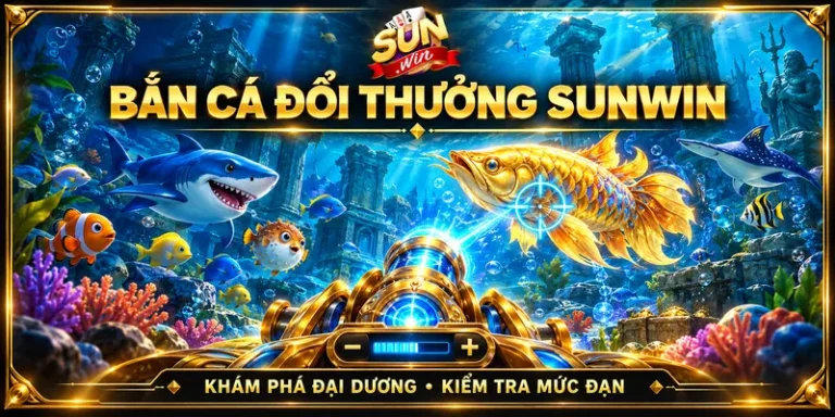 Bắn Cá Đổi Thưởng Sunwin- Game Chinh Phục Đại Dương Đỉnh Cao