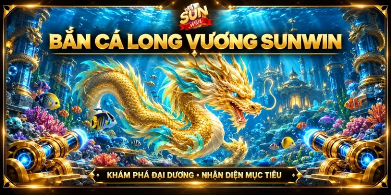 Bắn Cá Long Vương – Top 1 Game Săn Thưởng Tại Sunwin
