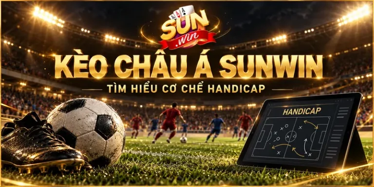 Kèo Châu Á Sunwin – Tuyệt Chiêu Đọc Tỷ Lệ Húp Trọn Tiền