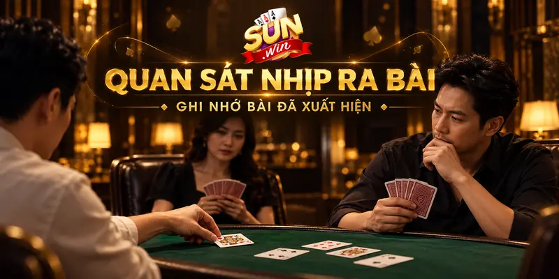 Quan sát nhịp ra bài và ghi nhớ các lá bài đã xuất hiện.