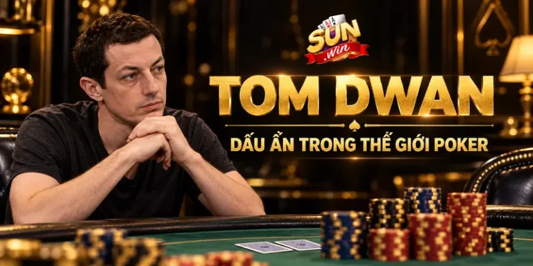 Tom Dwan – Tượng Đài Poker Đỉnh Cao Tại Casino Sunwin